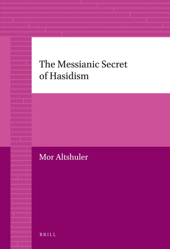 The Messianic Secret of Hasidism [9789004226722]