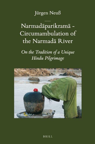 Narmadāparikramā - Circumambulation of the Narmadā River: On the Tradition of a Unique Hindu Pilgrimage [9789004228573]
