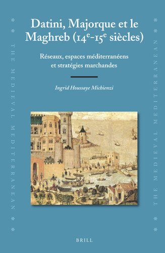 Datini, Majorque et le Maghreb (14e-15e siècles): Réseaux, espaces méditerranéens et stratégies marchandes [9789004232891]