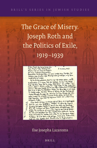 The Grace of Misery. Joseph Roth and the Politics of Exile, 1919–1939 [9789004234857]