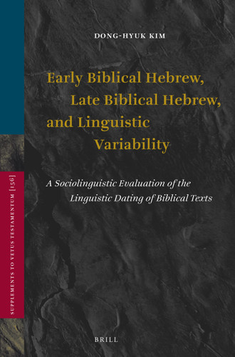 Early Biblical Hebrew, Late Biblical Hebrew, and Linguistic Variability: A Sociolinguistic Evaluation of the Linguistic Dating of Biblical Texts [9789004235601]