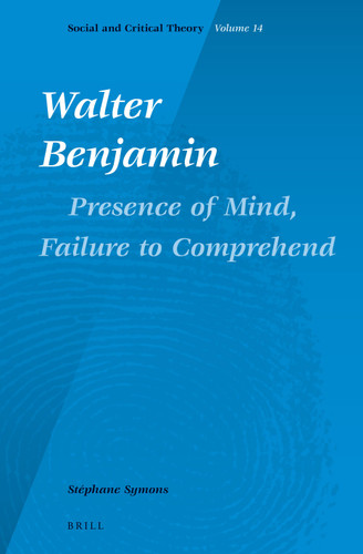 Walter Benjamin: Presence of Mind, Failure to Comprehend [9789004235625]