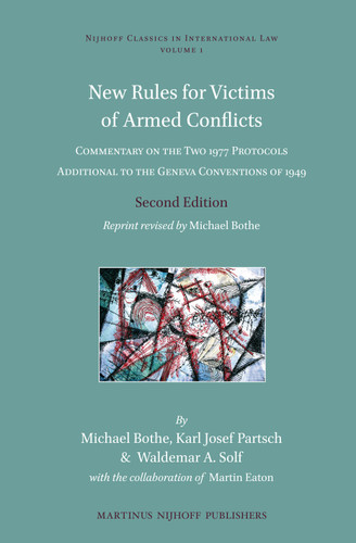 New Rules for Victims of Armed Conflicts: Commentary on the Two 1977 Protocols Additional to the Geneva Conventions of 1949. Second Edition. Reprint revised by Michael Bothe [9789004246294]