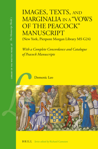 Images, Texts, and Marginalia in a "Vows of the Peacock" Manuscript (New York, Pierpont Morgan Library MS G24): With a Complete Concordance and Catalogue of Peacock Manuscripts [9789004250031]