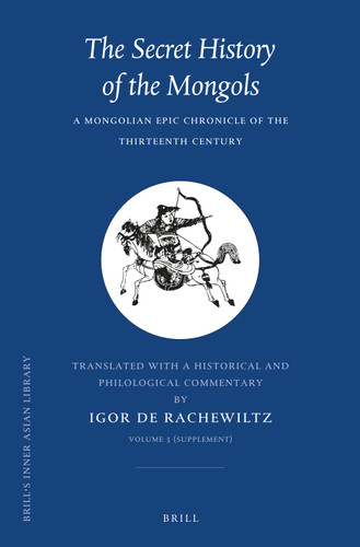 The Secret History of the Mongols, VOLUME 3 (Supplement): A Mongolian Epic Chronicle of the Thirteenth Century [9789004250567]