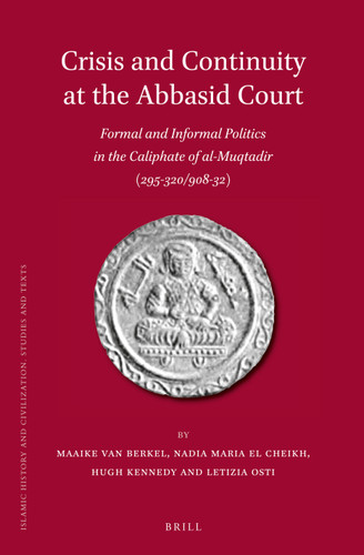 Crisis and Continuity at the Abbasid Court: Formal and Informal Politics in the Caliphate of al-Muqtadir (295-320/908-32) [9789004252714]