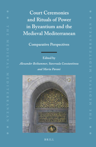 Court Ceremonies and Rituals of Power in Byzantium and the Medieval Mediterranean: Comparative Perspectives [9789004256866]