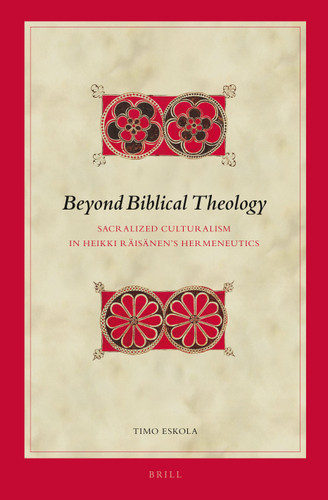 Beyond Biblical Theology: Sacralized Culturalism in Heikki Räisänen’s Hermeneutics [9789004256927]