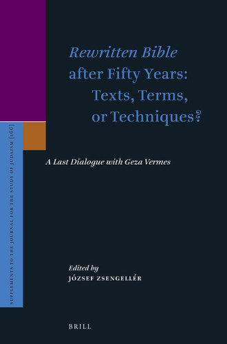 Rewritten Bible after Fifty Years: Texts, Terms, or Techniques?: A Last Dialogue with Geza Vermes [9789004268159]
