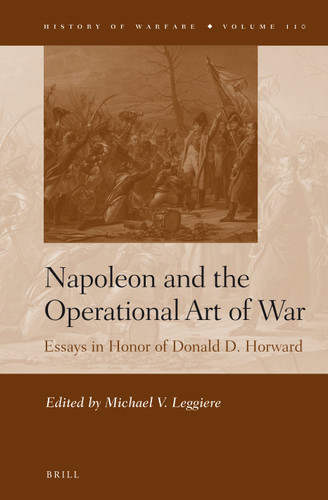 Napoleon and the Operational Art of War: Essays in Honor of Donald D. Horward [9789004270343]