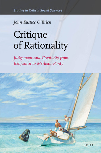 Critique of Rationality: Judgement and Creativity from Benjamin to Merleau-Ponty [9789004272736]