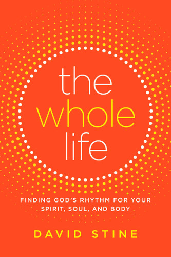The Whole Life: Finding God's Rhythm for Your Spirit, Soul, and Body book cover by David Stine