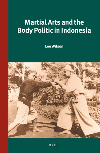 Martial Arts and the Body Politic in Indonesia [9789004287730]