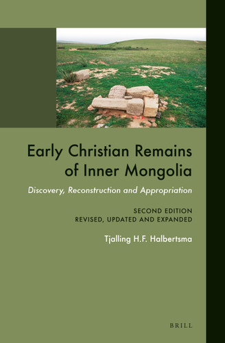 Early Christian Remains of Inner Mongolia: Discovery, Reconstruction and Appropriation. Second Edition, Revised, Updated and Expanded [9789004288836]