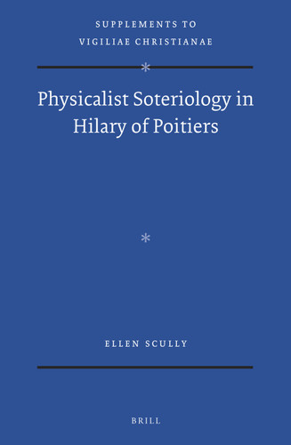 Physicalist Soteriology in Hilary of Poitiers [9789004290204]