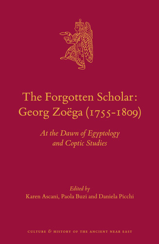 The Forgotten Scholar: Georg Zoëga (1755-1809): At the Dawn of Egyptology and Coptic Studies [9789004290235]