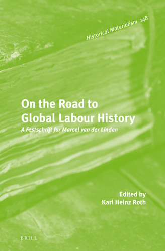 On the Road to Global Labour History: A Festschrift for Marcel van der Linden [9789004296985]