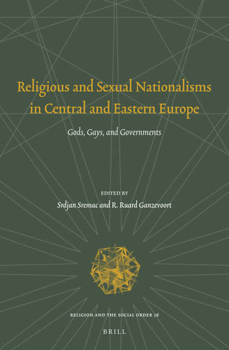Religious and Sexual Nationalisms in Central and Eastern Europe: Gods, Gays and Governments [9789004297470]