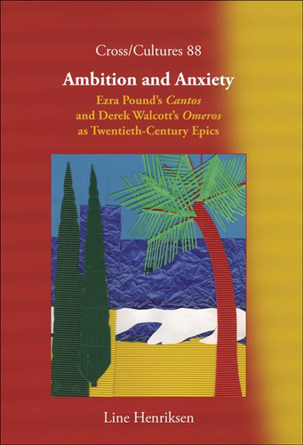 Ambition and Anxiety: Ezra Pound’s Cantos and Derek Walcott’s Omeros as Twentieth-Century Epics [9789042021495]