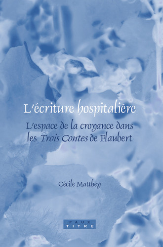 L’écriture hospitalière: L’espace de la croyance dans les Trois Contes de Flaubert [9789042024137]