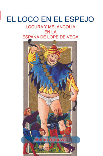 El loco en el espejo: Locura y melancolía en la España de Lope de Vega [9789042027893]
