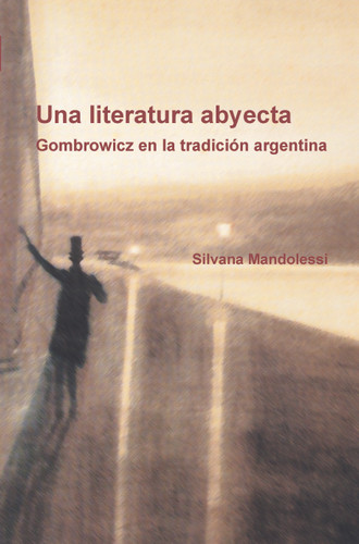 Una literatura abyecta: Gombrowicz en la tradición argentina [9789042034686]
