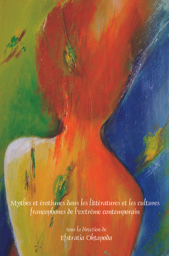 Mythes et érotismes dans les littératures et les cultures francophones de l’extrême contemporain [9789042037625]