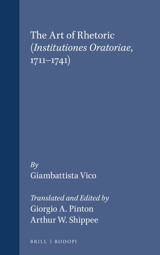 The Art of Rhetoric (Institutiones Oratoriae, 1711-1741): From the definitive Latin text and notes, Italian commentary and introduction by Giuliano Crifò. Translated and Edited by Giorgio A. Pinton and Arthur W. Shippee [9789051839289]