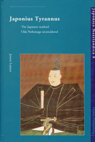 Japonius Tyrannus: The Japanese Warlord Oda Nobunaga Reconsidered [9789074822220]