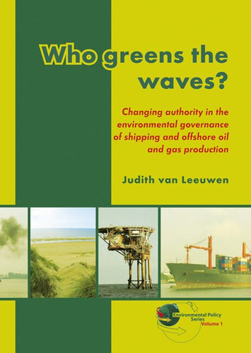 Who greens the waves?: Changing authority in the environmental governance of shipping and offshore oil and gas production [9789086861439]