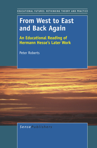 From West to East and Back Again: An Educational Reading of Hermann Hesse’s Later Work [9789460918049]