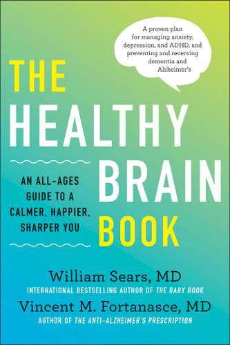 The Healthy Brain Book: An All-Ages Guide to a Calmer, Happier, Sharper You: A proven plan for managing anxiety, depression, and ADHD, and preventing and reversing dementia and Alzheimer's book cover by William Sears, Vincent M. Fortanasce