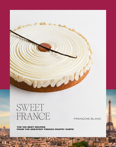 Sweet France: The 100 Best Recipes from the Greatest French Pastry Chefs book cover by François Blanc