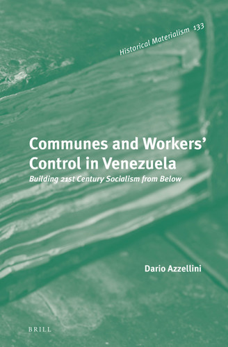 Communes and Workers' Control in Venezuela: Building 21st Century Socialism from Below [9789004300118]