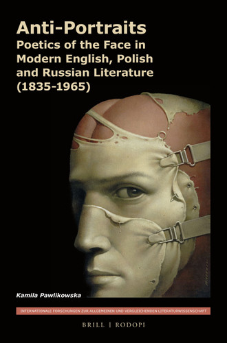 Anti-Portraits: Poetics of the Face in Modern English, Polish and Russian Literature (1835-1965) [9789004302259]
