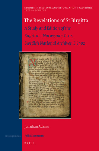 The Revelations of St Birgitta: A Study and Edition of the Birgittine-Norwegian Texts, Swedish National Archives, E 8902 [9789004304659]