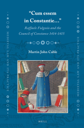 “Cum essem in Constantie…”: Raffaele Fulgosio and the Council of Constance 1414-1415 [9789004304819]