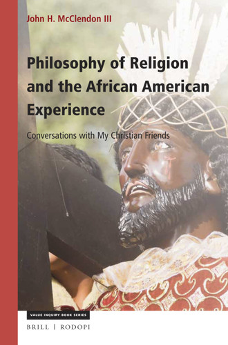 Philosophy of Religion and the African American Experience: Conversations with My Christian Friends [9789004308381]