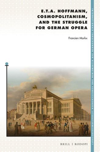 E. T. A. Hoffmann, Cosmopolitanism, and the Struggle for German Opera [9789004309562]