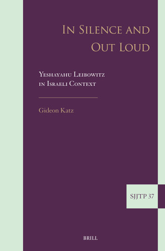In Silence and Out Loud: Yeshayahu Leibowitz in Israeli Context [9789004309623]