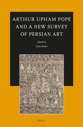 Arthur Upham Pope and A New Survey of Persian Art [9789004309890]