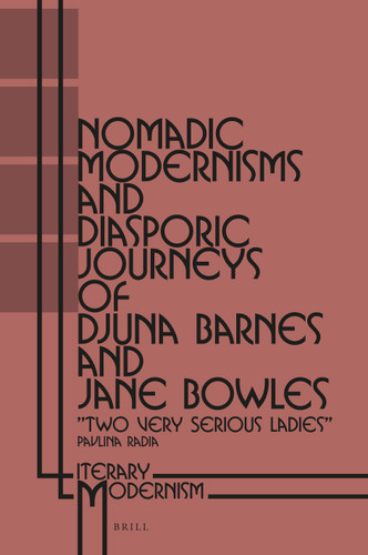 Nomadic Modernisms and Diasporic Journeys of Djuna Barnes and Jane Bowles: “Two Very Serious Ladies” [9789004314429]