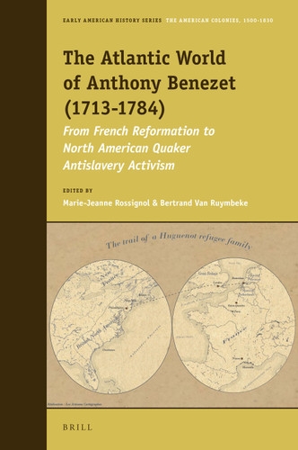 The Atlantic World of Anthony Benezet (1713-1784): From French Reformation to North American Quaker Antislavery Activism [9789004315648]