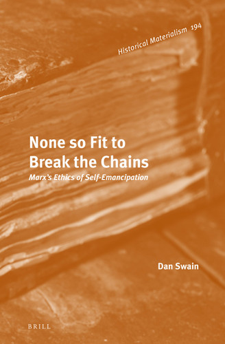 None so Fit to Break the Chains: Marx's Ethics of Self-Emancipation [9789004315778]