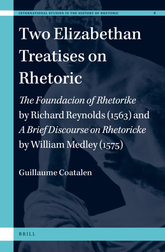 Two Elizabethan Treatises on Rhetoric: The Foundacion of Rhetorike by Richard Reynolds (1563) and A Brief Discourse on Rhetoricke by William Medley (1575) [9789004322301]