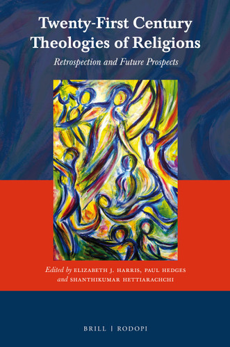 Twenty-First Century Theologies of Religions: Retrospection and Future Prospects [9789004322462]