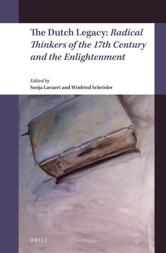 The Dutch Legacy: Radical Thinkers of the 17th Century and the Enlightenment [9789004332072]