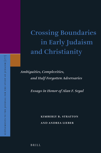 Crossing Boundaries in Early Judaism and Christianity: Ambiguities, Complexities, and Half-Forgotten Adversaries. Essays in Honor of Alan F. Segal [9789004332300]