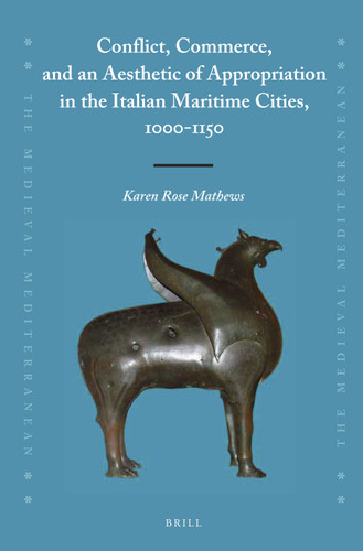 Conflict, Commerce, and an Aesthetic of Appropriation in the Italian Maritime Cities, 1000-1150 [9789004335653]