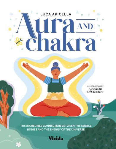 Auras and Chakras: The Incredible Connection Between the Subtle Bodies and the Energy of the Universe book cover by Luca Apicella
